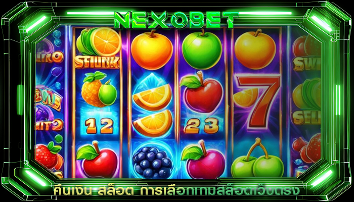 คืนเงิน สล็อต การเลือกเกมสล็อตเว็บตรง