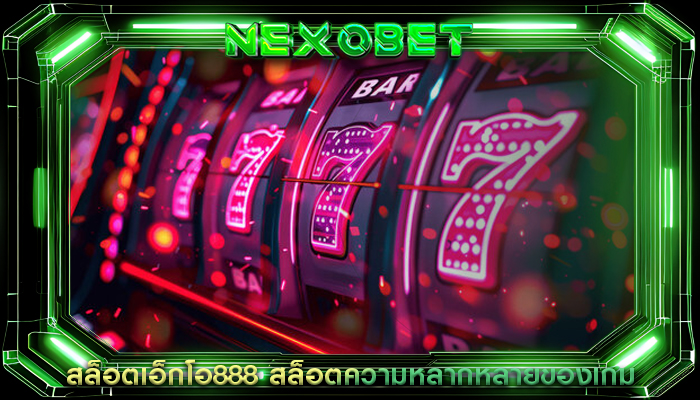 สล็อตเอ็กโอ888 สล็อตความหลากหลายของเกม