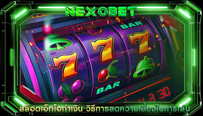 สล็อตเอ็กโอทำเงิน วิธีการลดความเสี่ยงในการเล่น